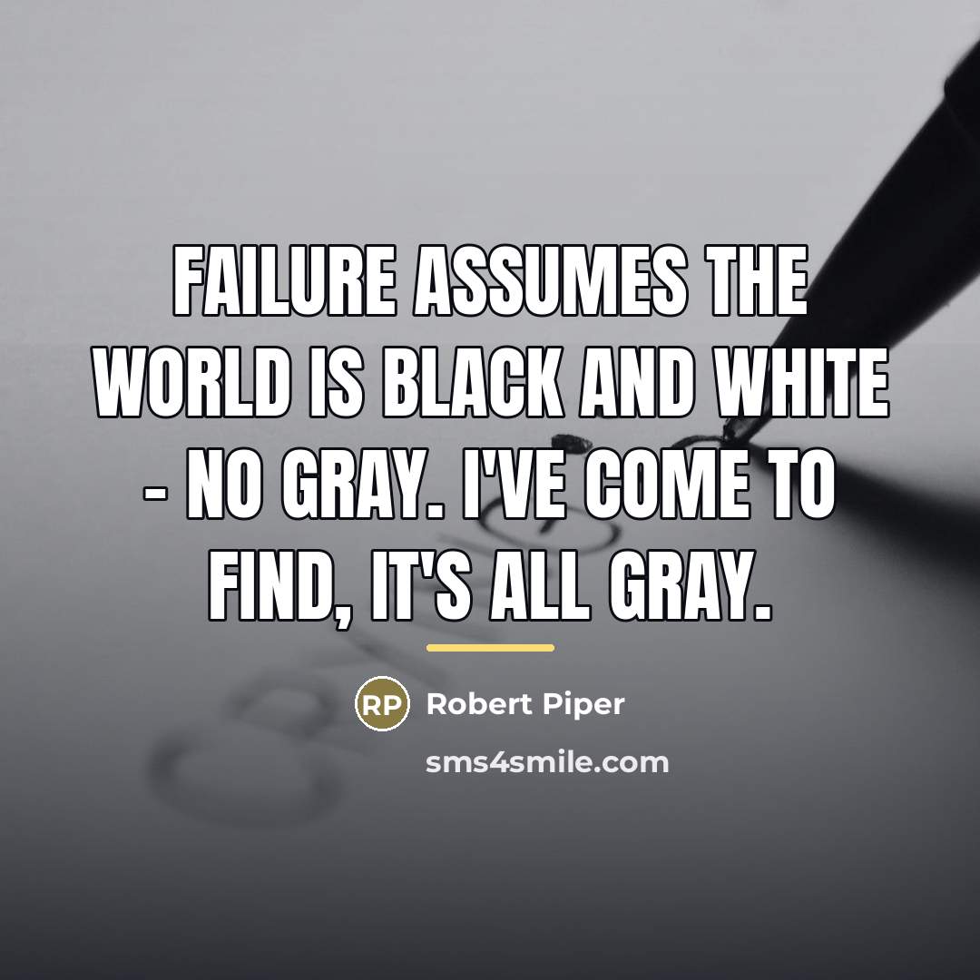 “Failure assumes the world is black and white - no…” quote by Robert Piper