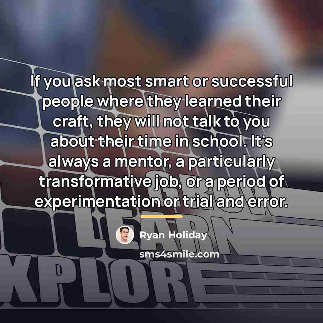 “If you ask most smart or successful people where they…” quote by Ryan Holiday