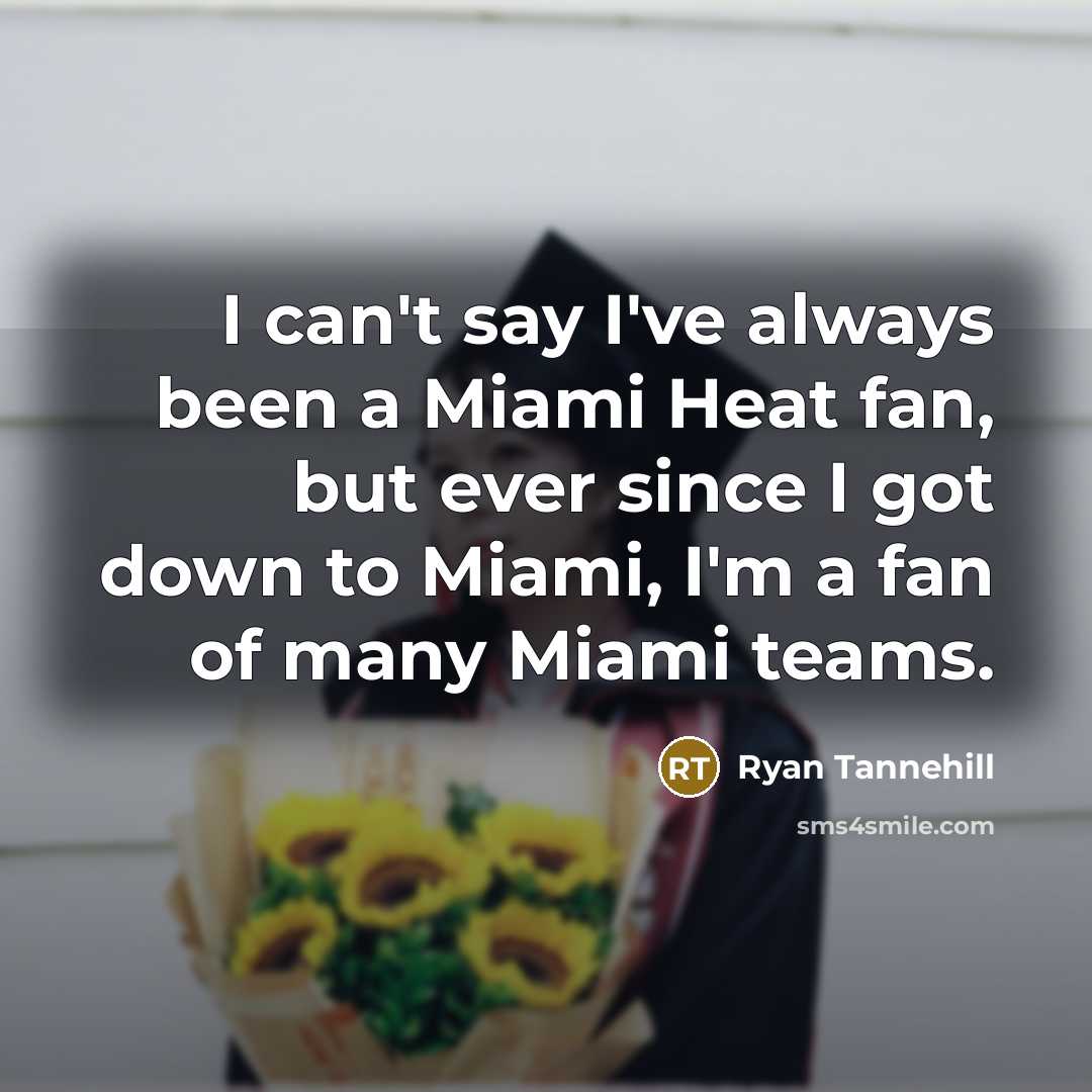“I can't say I've always been a Miami Heat fan,…” quote by Ryan Tannehill