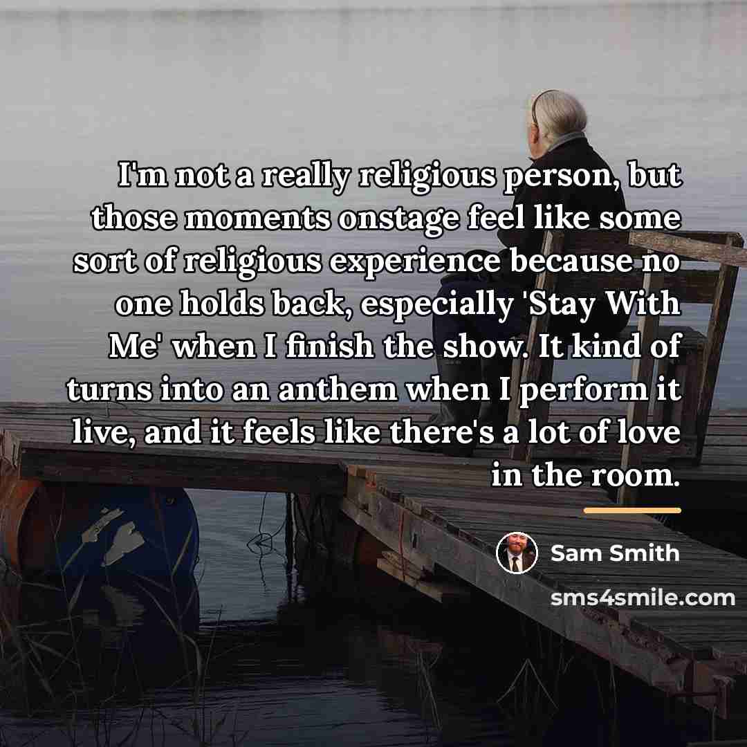 “I'm not a really religious person, but those moments onstage…” quote by Sam Smith