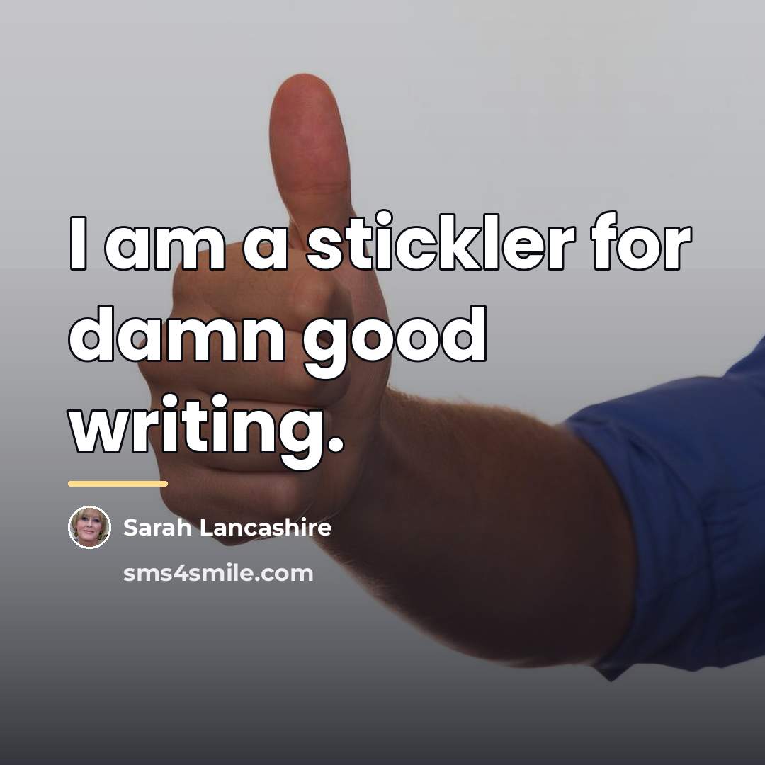 “I am a stickler for damn good writing.…” quote by Sarah Lancashire