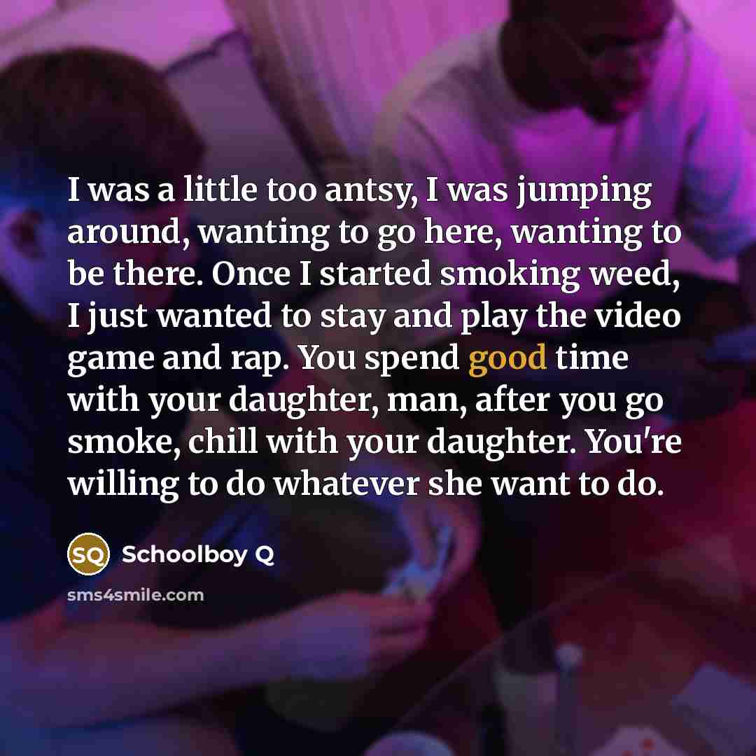 “I was a little too antsy, I was jumping around,…” quote by Schoolboy Q