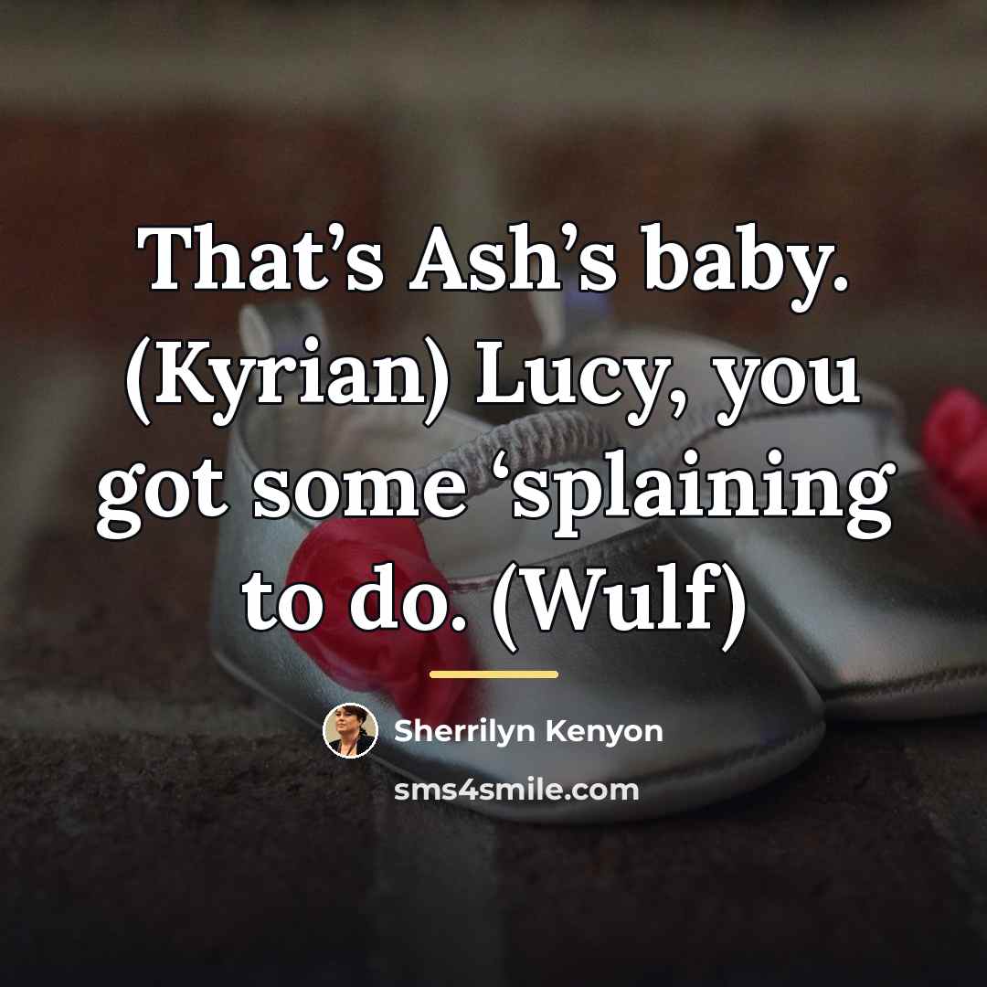 “That’s Ash’s baby. (Kyrian) Lucy, you got some ‘splaining to…” quote by Sherrilyn Kenyon