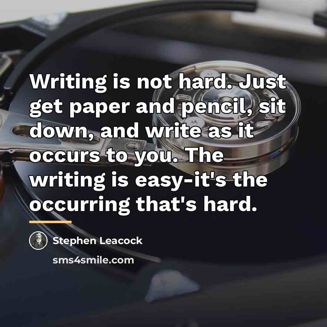 “Writing is not hard. Just get paper and pencil, sit…” quote by Stephen Leacock