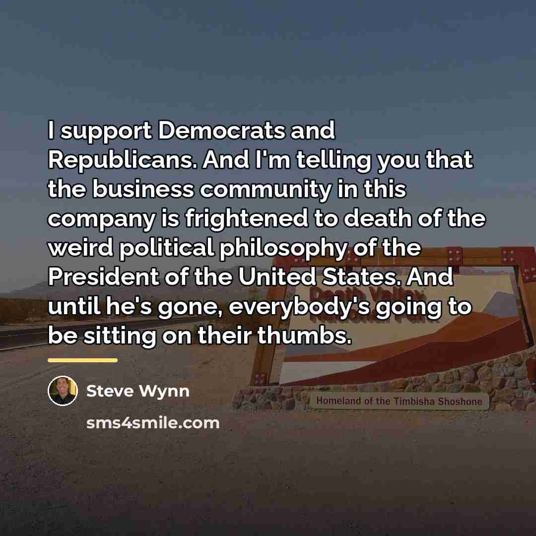 “I support Democrats and Republicans. And I'm telling you that…” quote by Steve Wynn