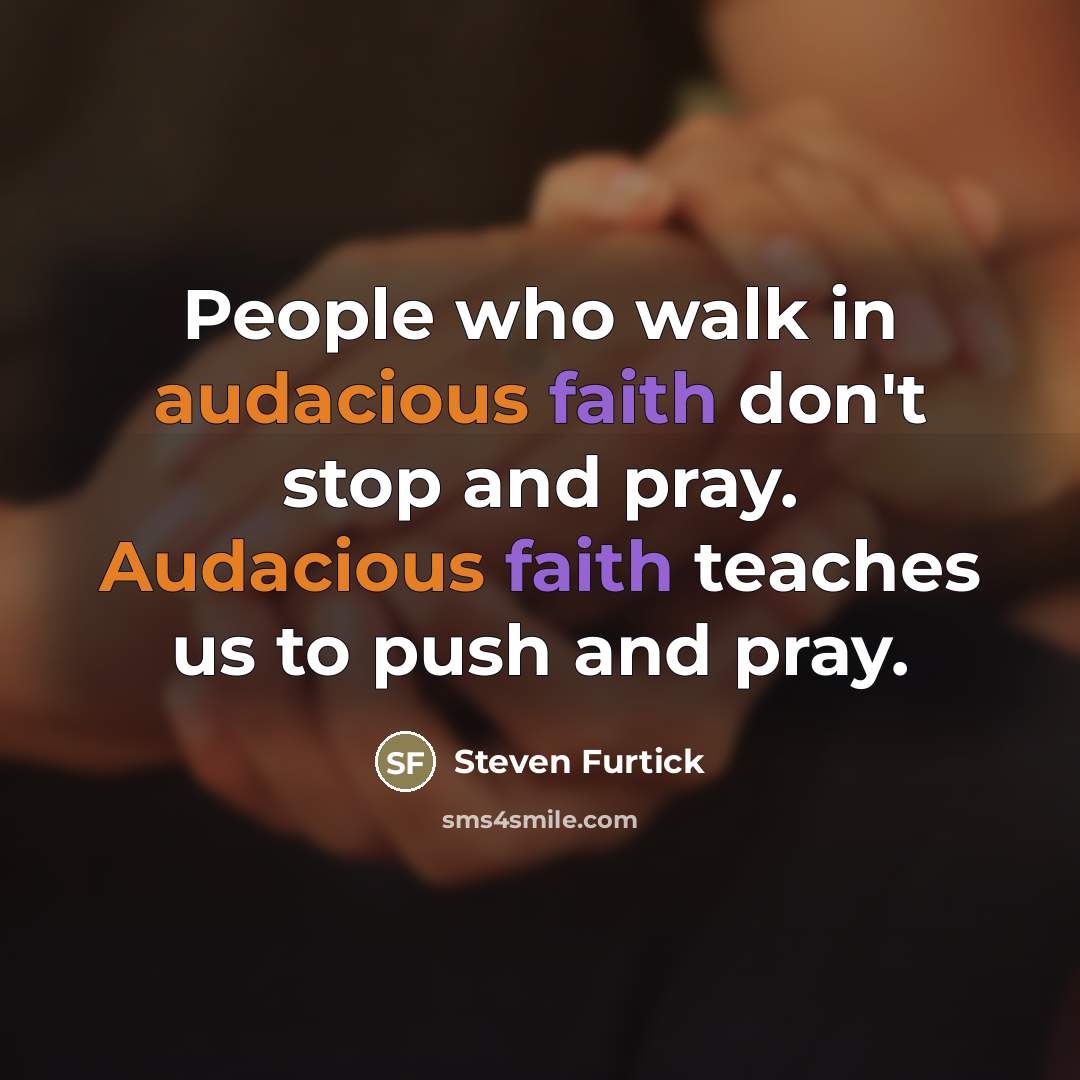 “People who walk in audacious faith don't stop and pray.…” quote by Steven Furtick
