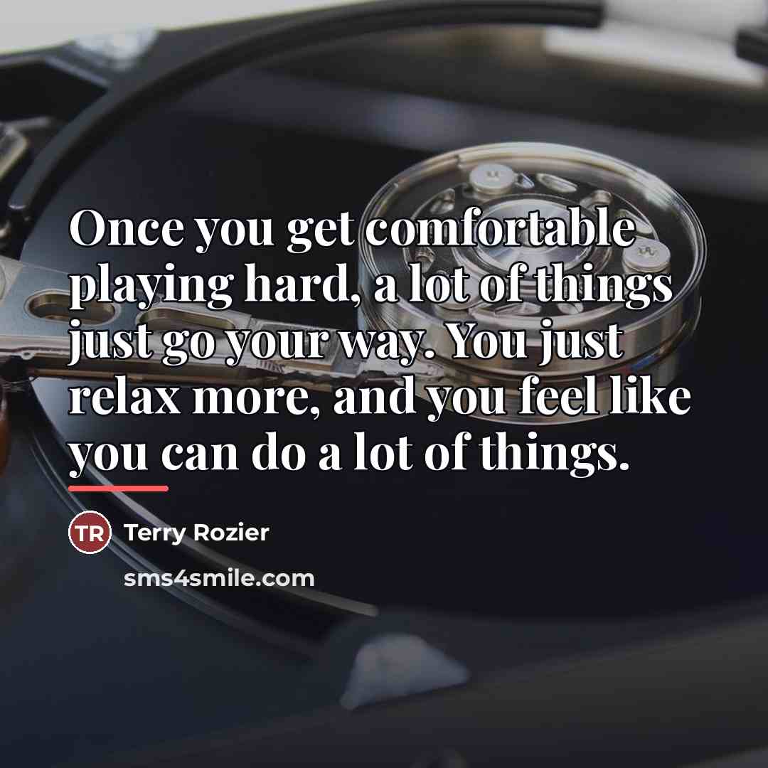“Once you get comfortable playing hard, a lot of things…” quote by Terry Rozier