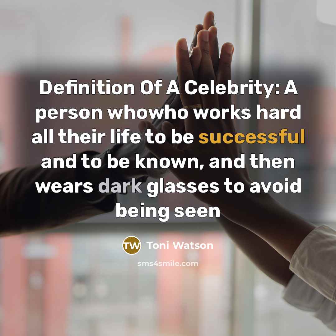 “Definition Of A Celebrity: A person whowho works hard all…” quote by Toni Watson
