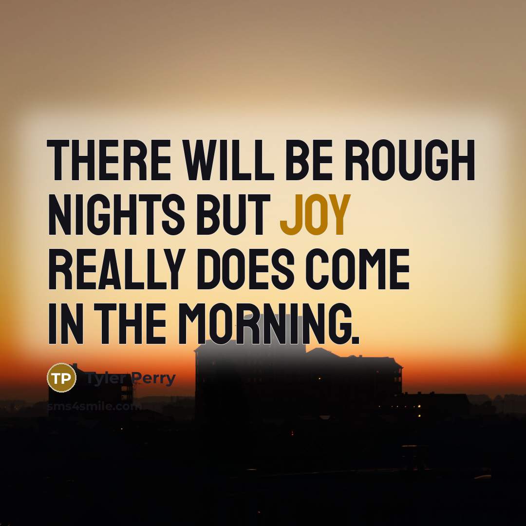 “There will be rough nights but joy really does come…” quote by Tyler Perry