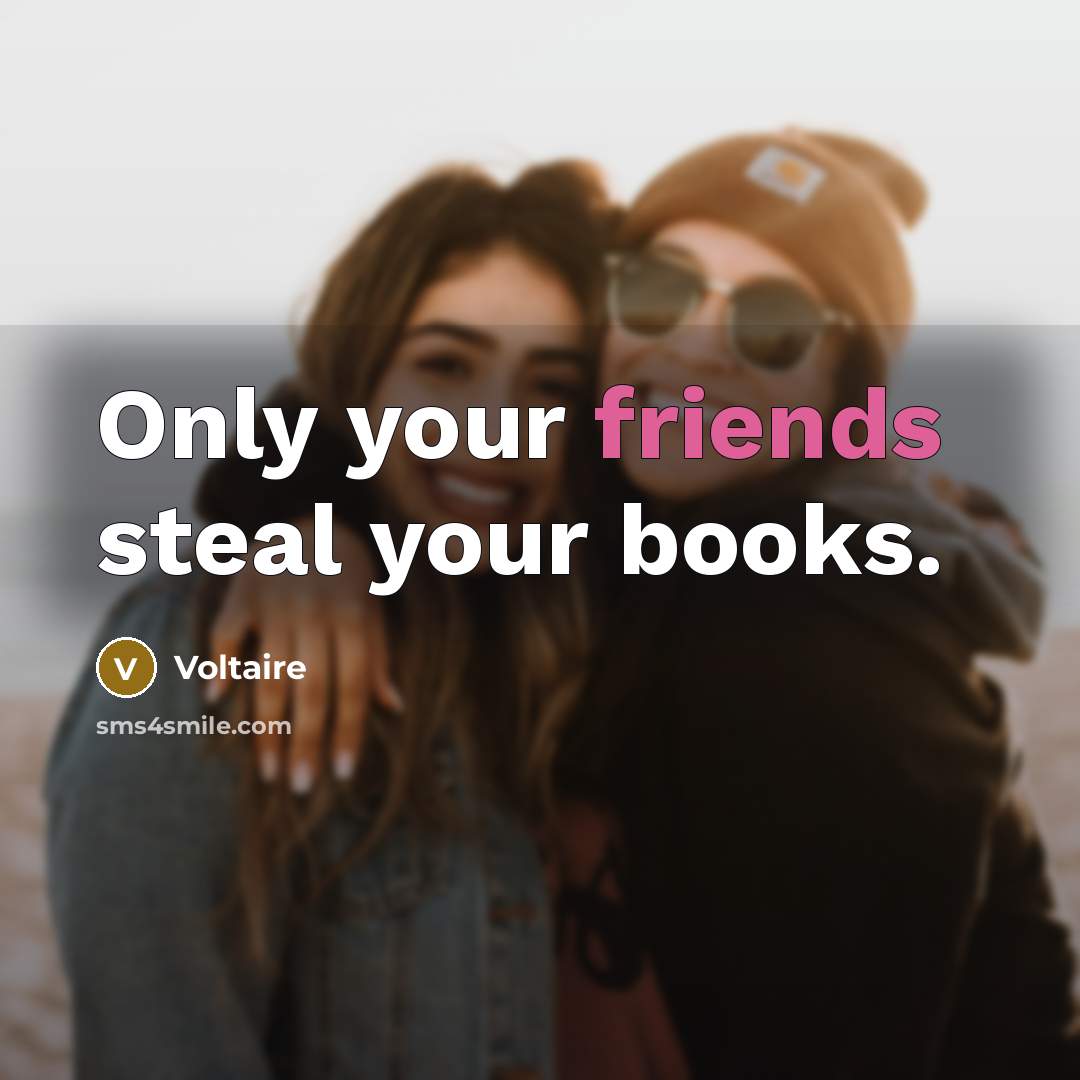“Only your friends steal your books.…” quote by Voltaire
