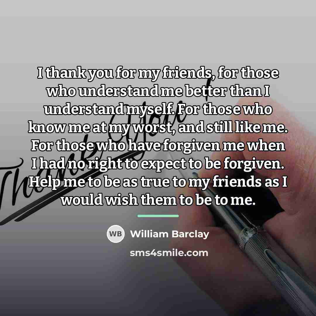 “I thank you for my friends, for those who understand…” quote by William Barclay