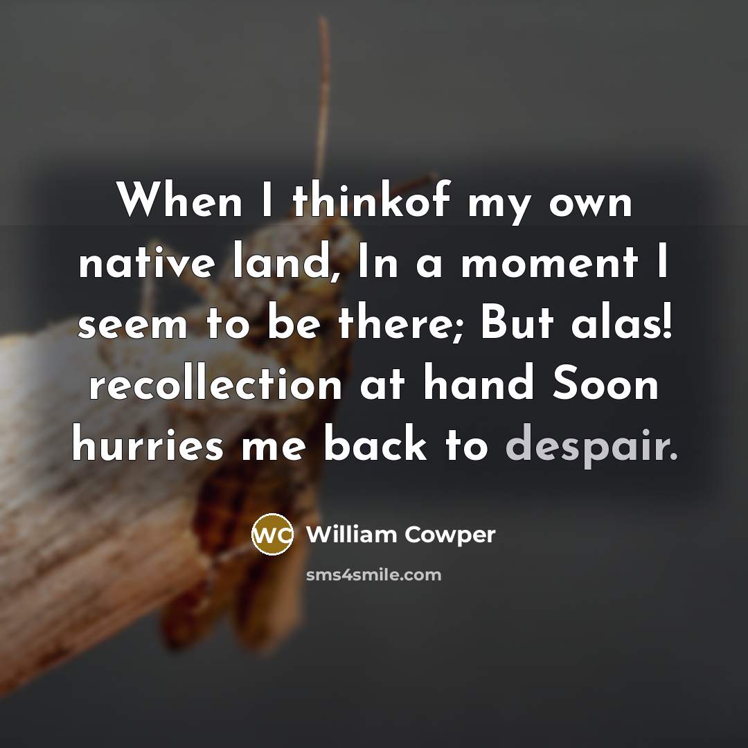 “When I thinkof my own native land, In a moment…” quote by William Cowper