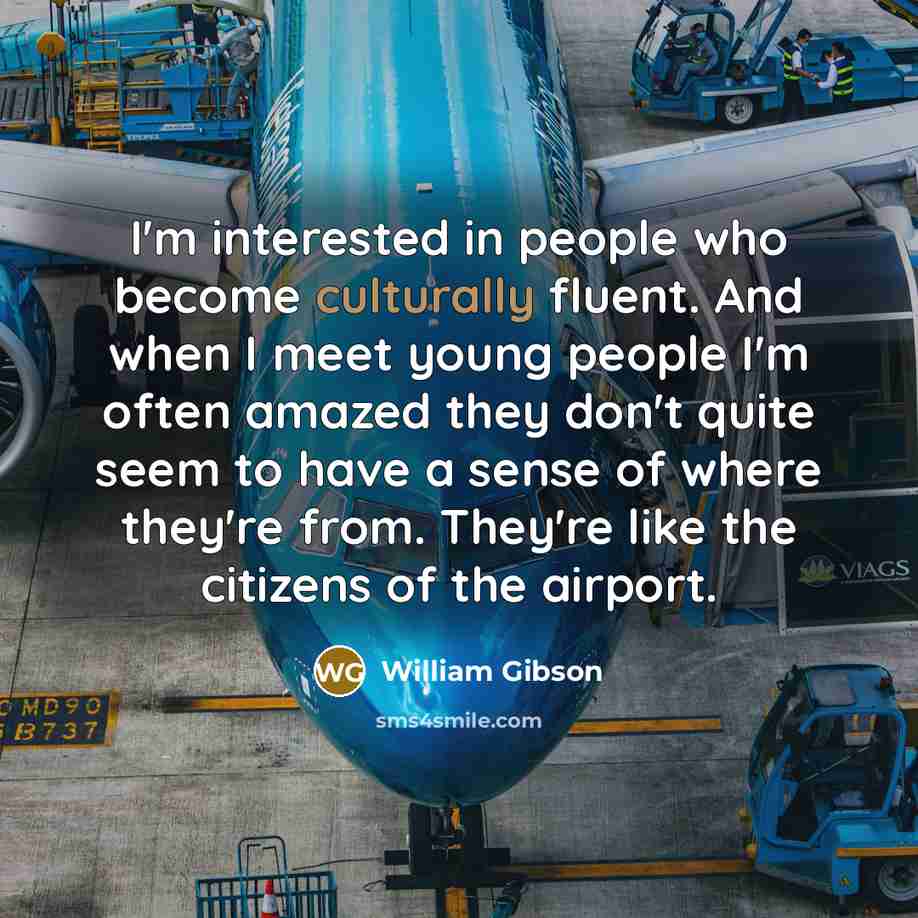 “I'm interested in people who become culturally fluent. And when…” quote by William Gibson