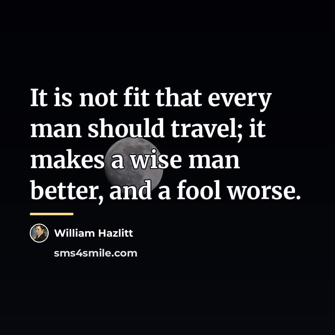 “It is not fit that every man should travel; it…” quote by William Hazlitt