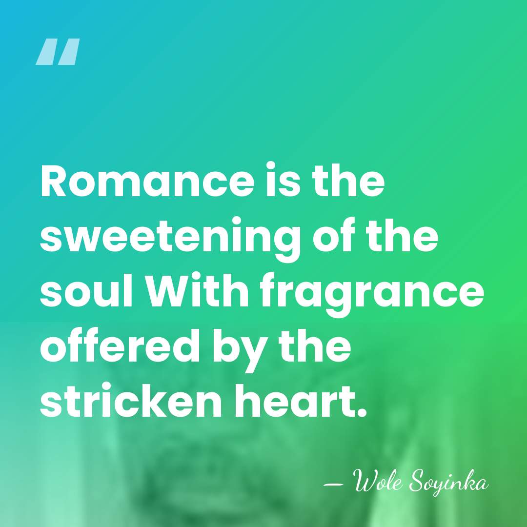 Romance is the sweetening of the soul With fragrance offered by the&hellip; - Wole Soyinka