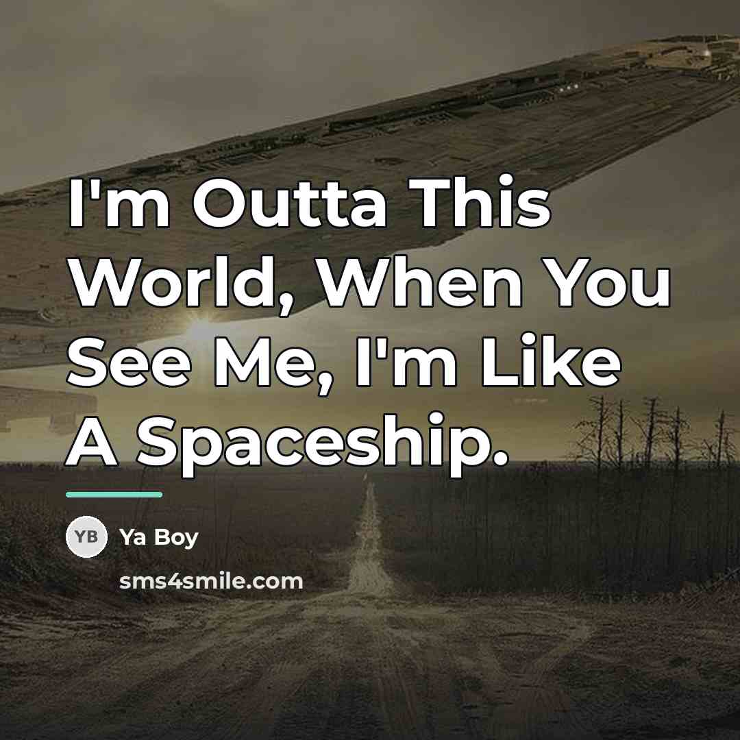 “I'm Outta This World, When You See Me, I'm Like…” quote by Ya Boy