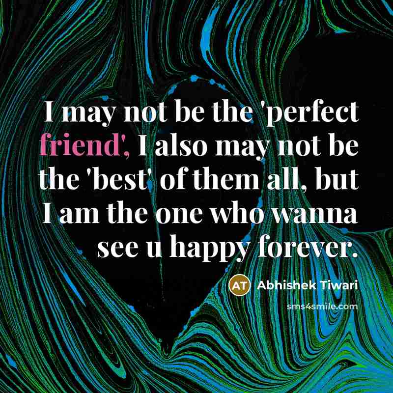 “I may not be the 'perfect friend', I also may…” quote by Abhishek Tiwari