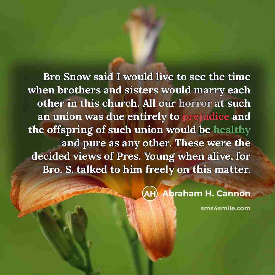 “Bro Snow said I would live to see the time…” quote by Abraham H. Cannon