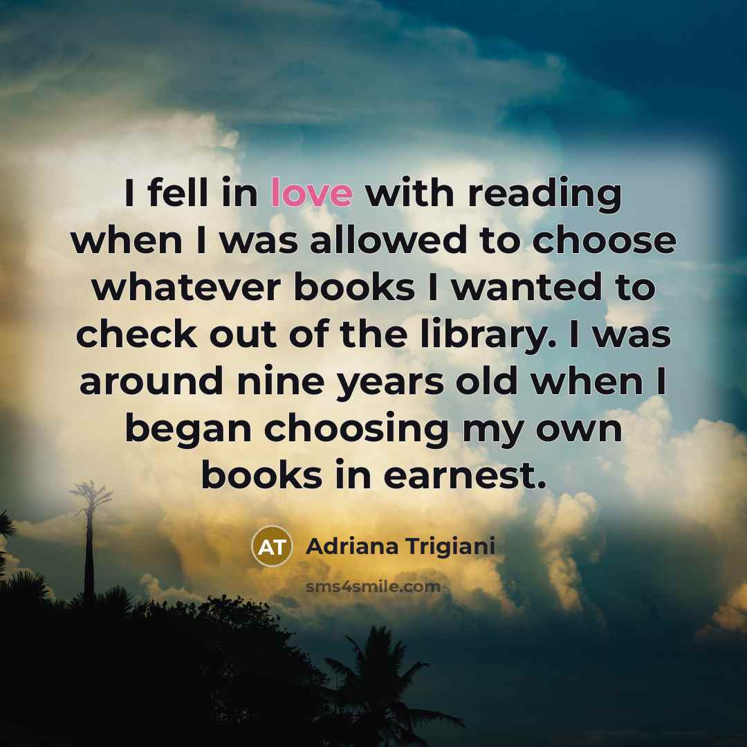 “I fell in love with reading when I was allowed…” quote by Adriana Trigiani