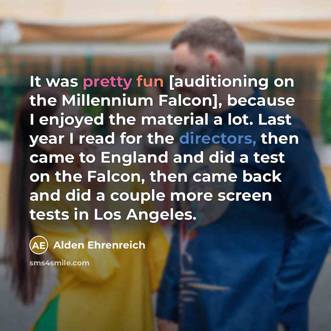 “It was pretty fun [auditioning on the Millennium Falcon], because…” quote by Alden Ehrenreich