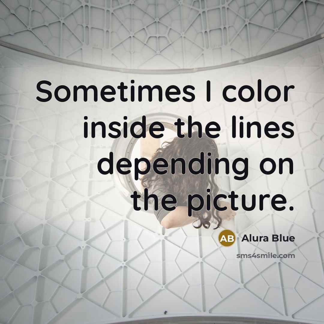 “Sometimes I color inside the lines depending on the picture.” quote by Alura Blue