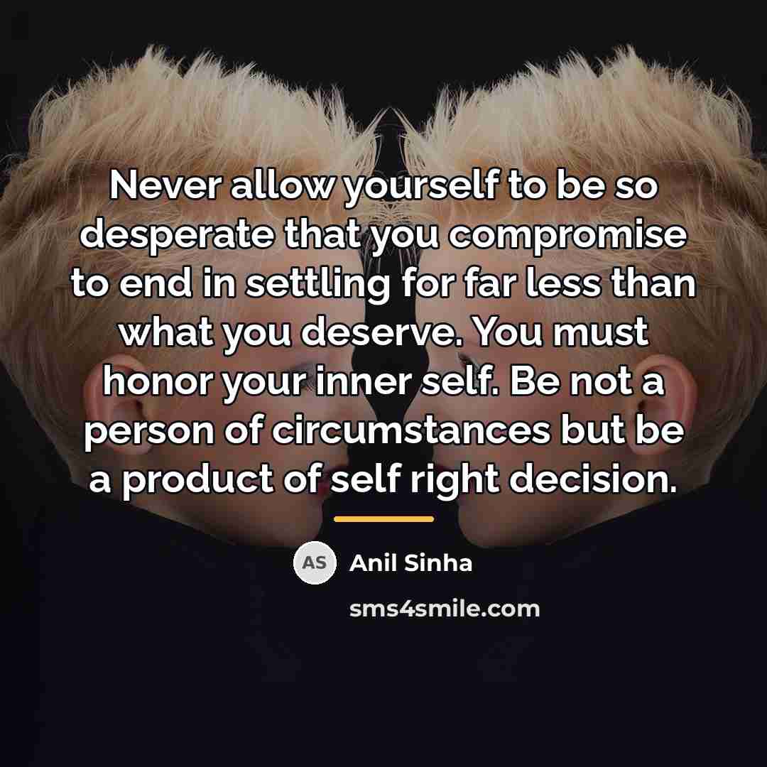 “Never allow yourself to be so desperate that you compromise…” quote by Anil Sinha