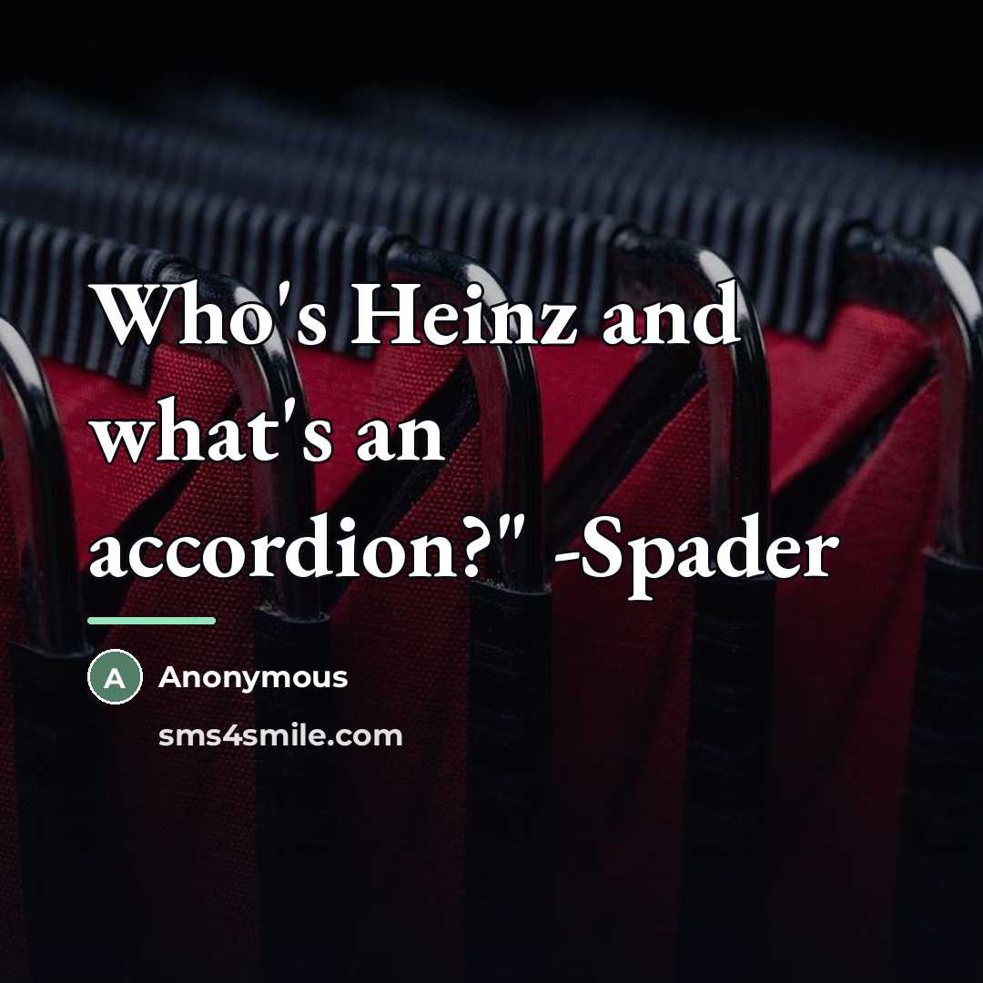 “Who's Heinz and what's an accordion?" -Spader…” quote by Anonymous