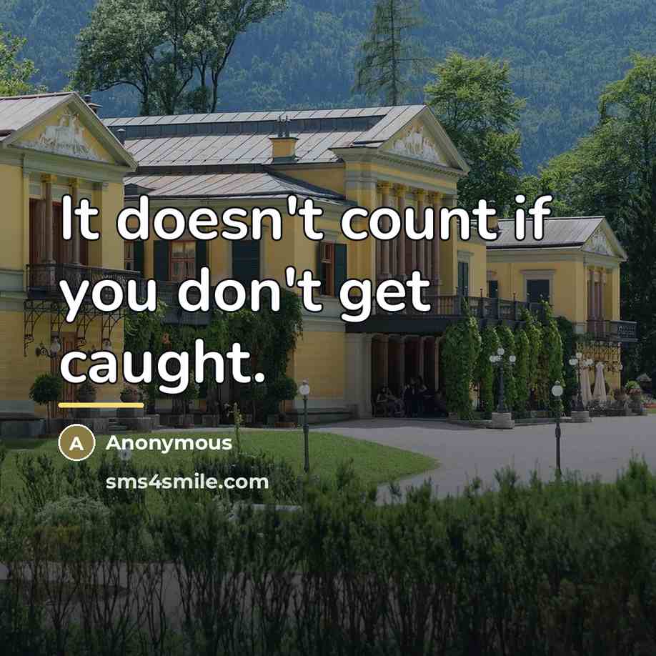 “It doesn't count if you don't get caught.…” quote by Anonymous
