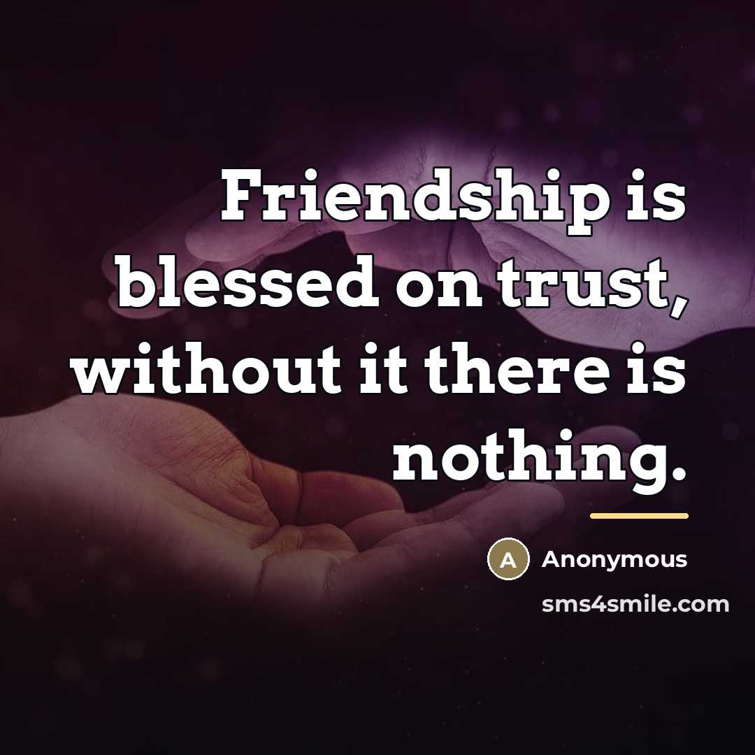 “Friendship is blessed on trust, without it there is nothing.…” quote by Anonymous