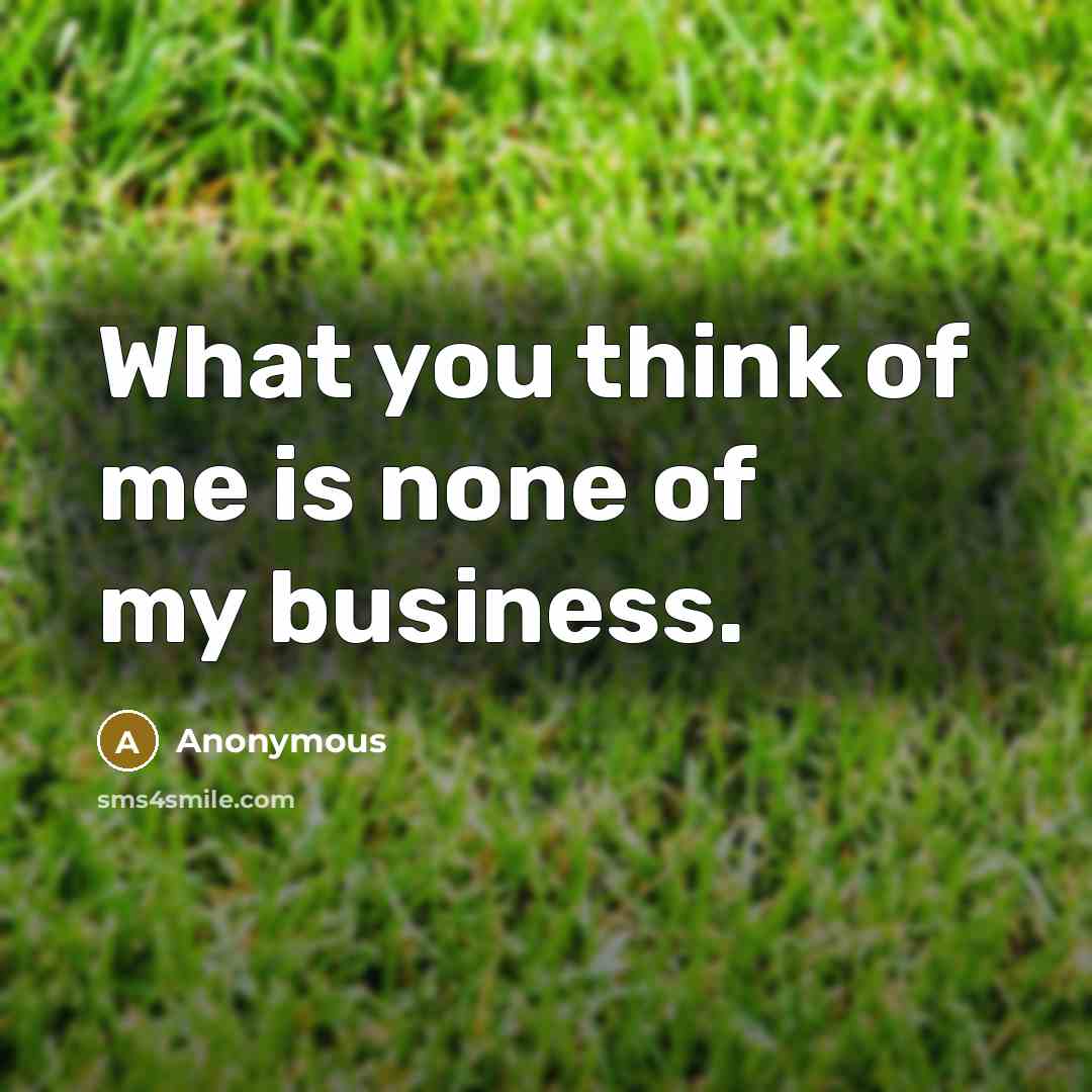 “What you think of me is none of my business.…” quote by Anonymous