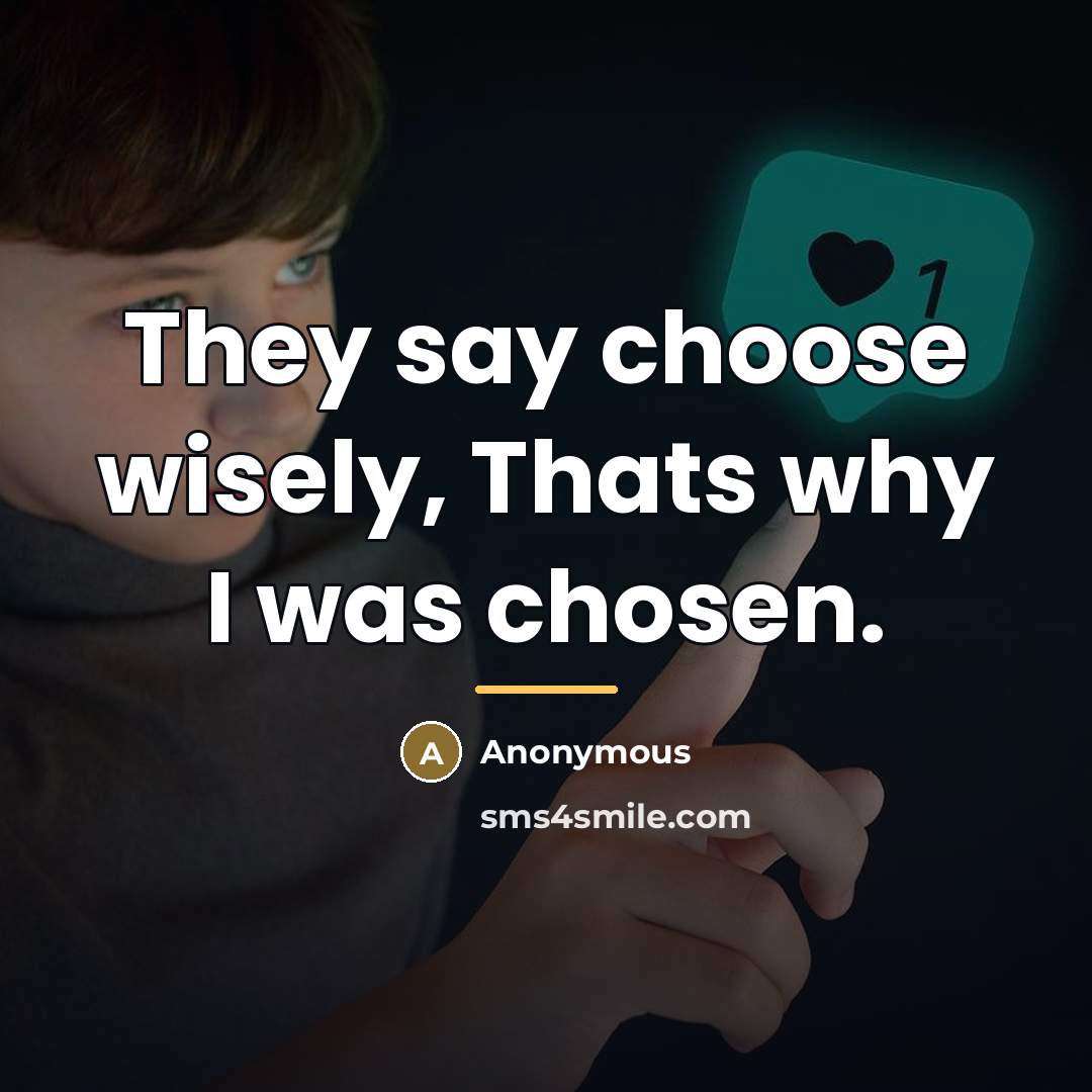 “They say choose wisely, Thats why I was chosen.…” quote by Anonymous