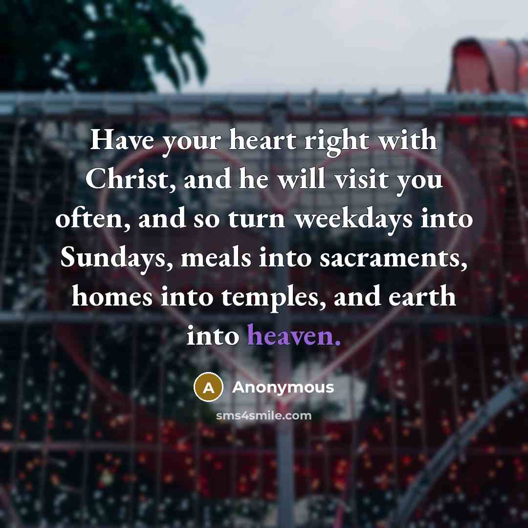 “Have your heart right with Christ, and he will visit…” quote by Anonymous