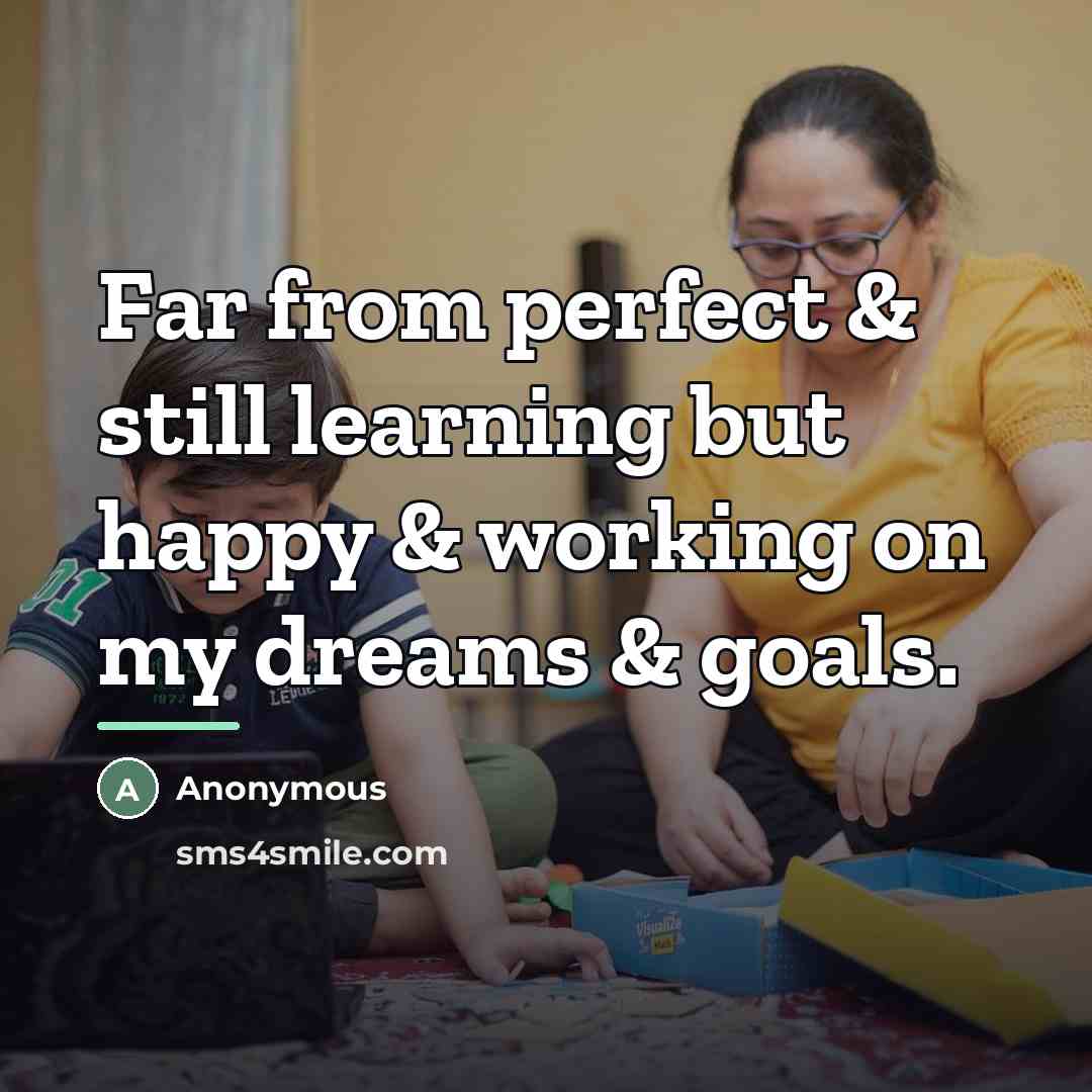 “Far from perfect & still learning but happy & working…” quote by Anonymous