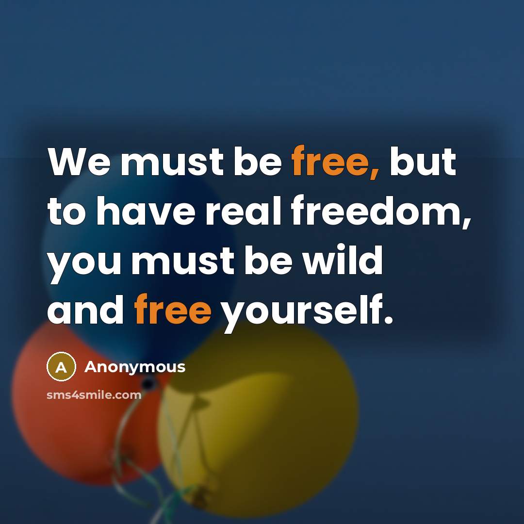“We must be free, but to have real freedom, you…” quote by Anonymous