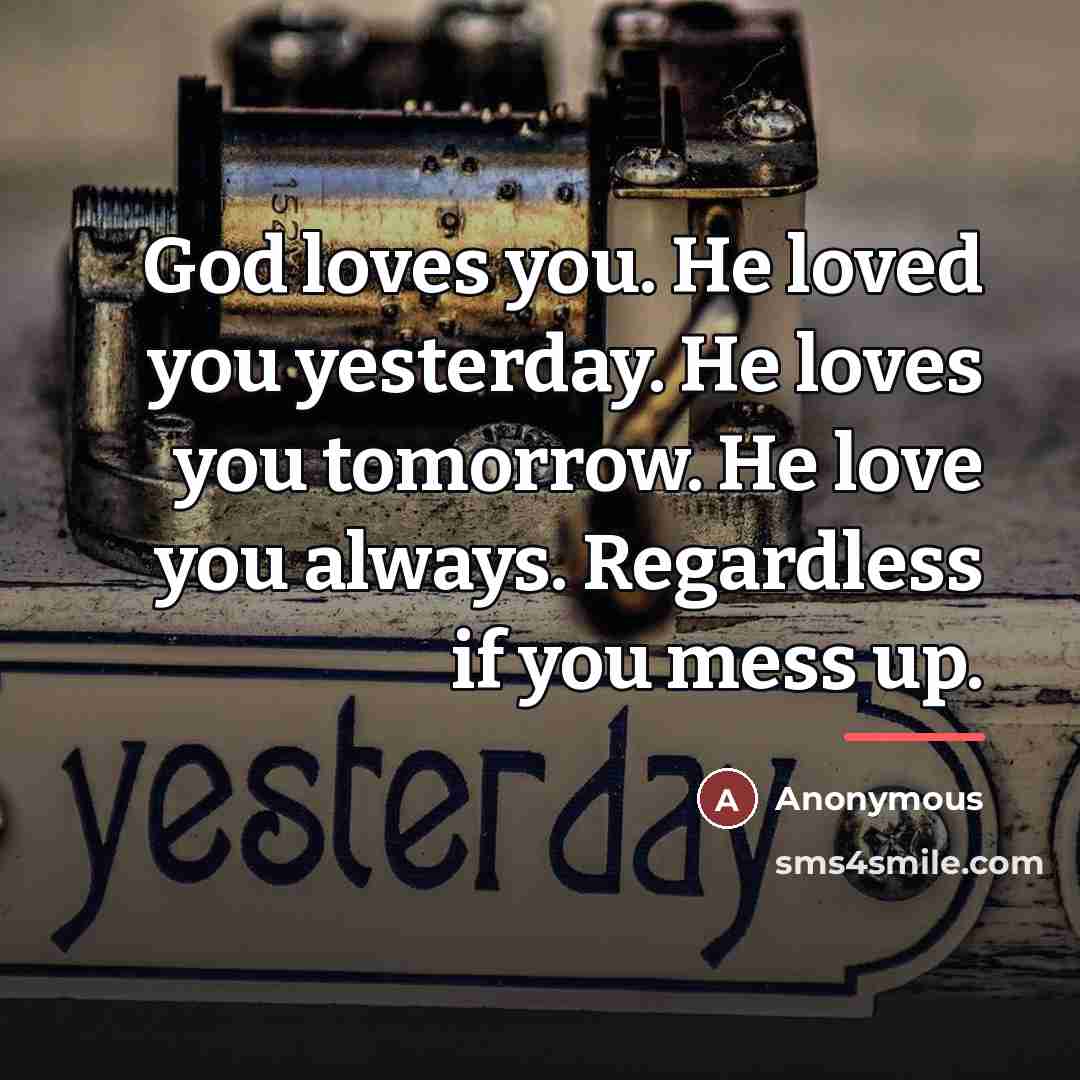 “God loves you. He loved you yesterday. He loves you…” quote by Anonymous