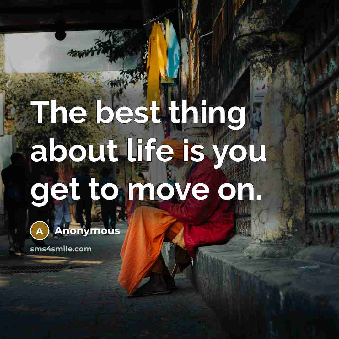 “The best thing about life is you get to move…” quote by Anonymous