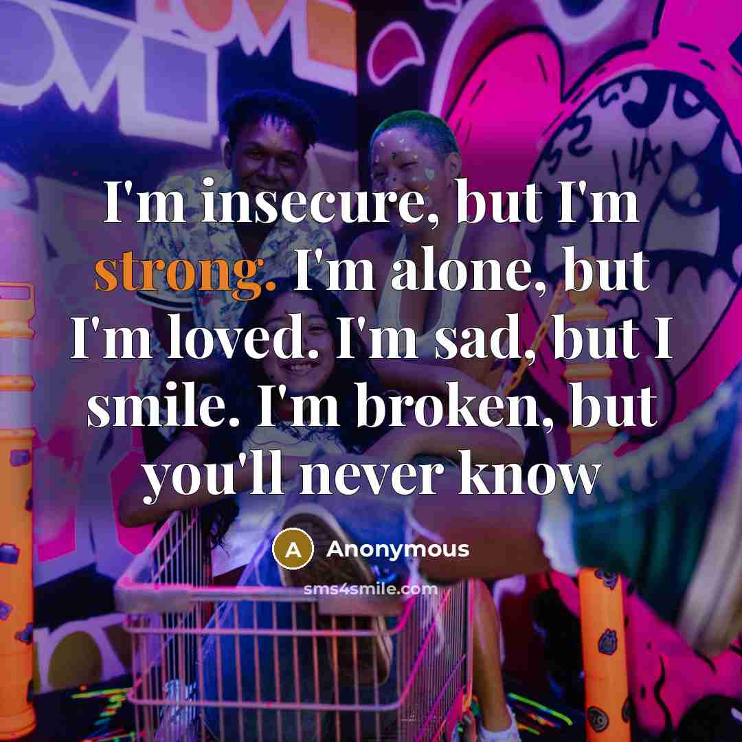 “I'm insecure, but I'm strong. I'm alone, but I'm loved.…” quote by Anonymous