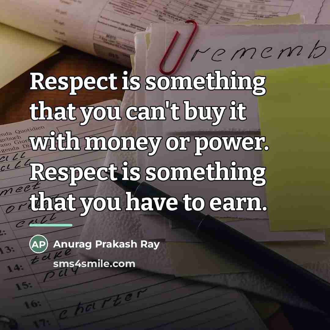 “Respect is something that you can't buy it with money…” quote by Anurag Prakash Ray