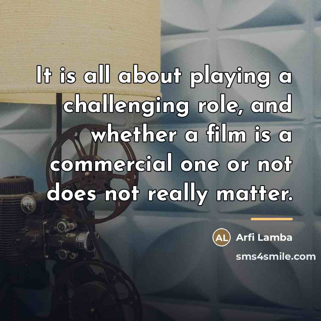 “It is all about playing a challenging role, and whether…” quote by Arfi Lamba