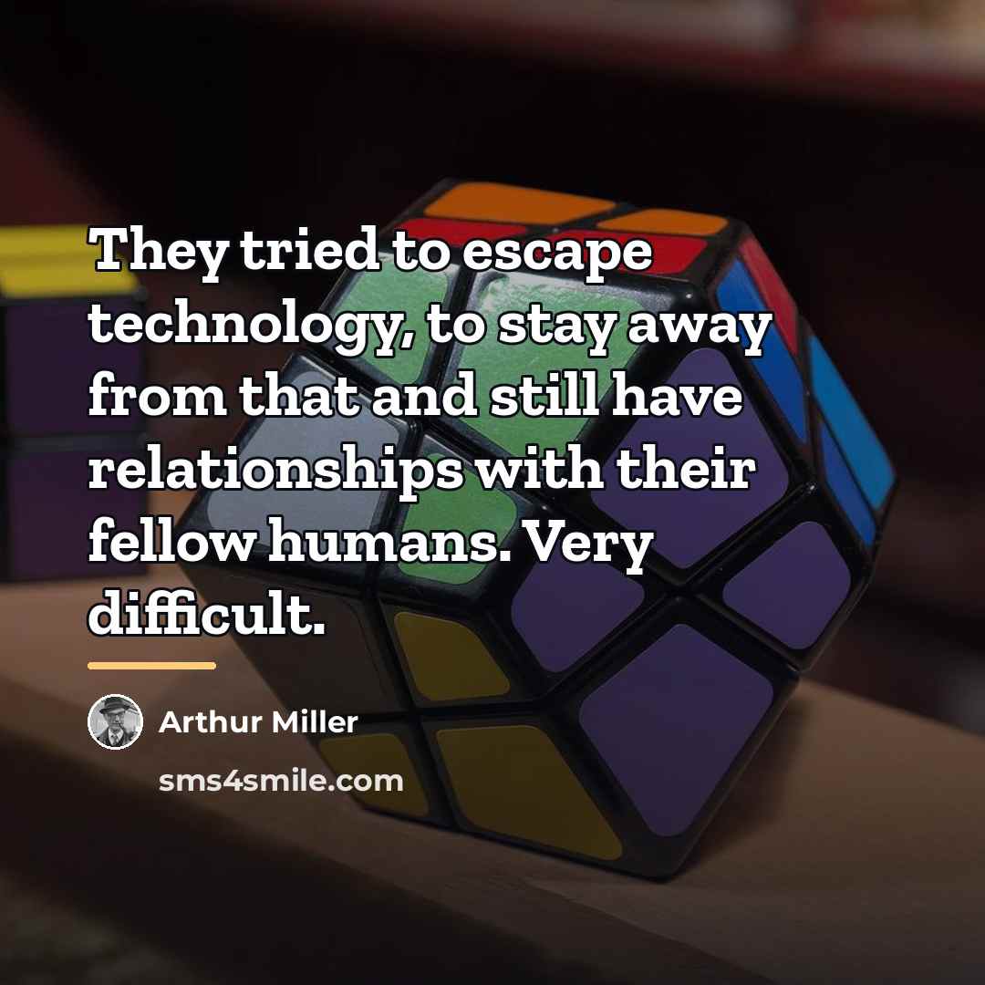 “They tried to escape technology, to stay away from that…” quote by Arthur Miller