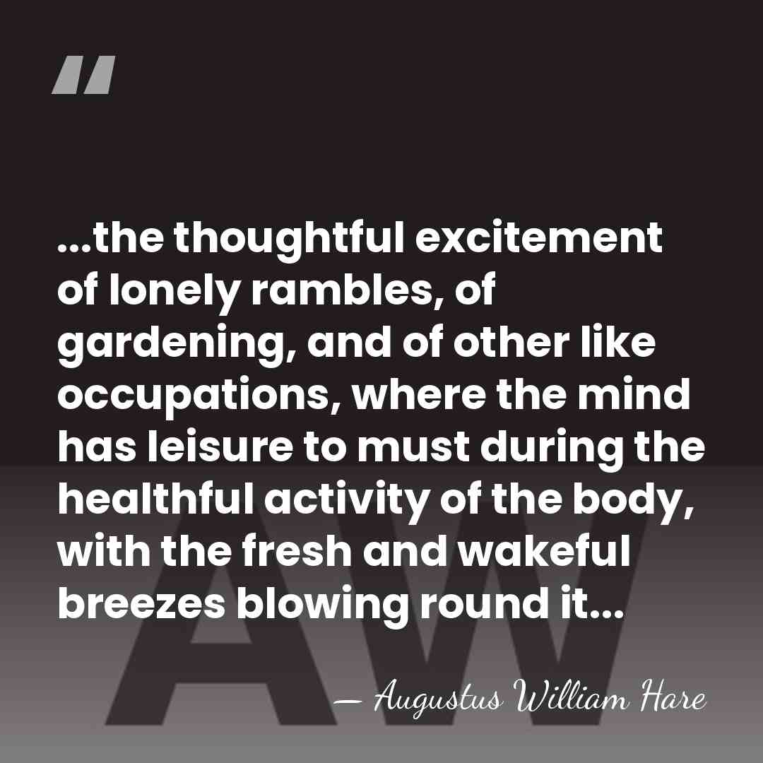 ...the thoughtful excitement of lonely rambles, of gardening, and of other like&hellip; - Augustus William Hare