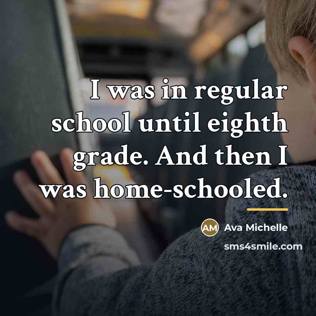 “I was in regular school until eighth grade. And then…” quote by Ava Michelle