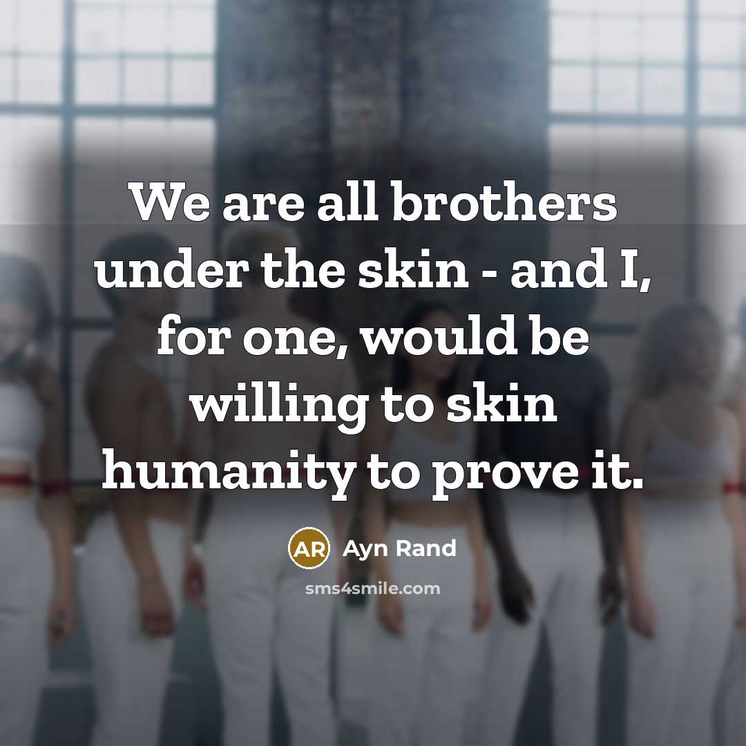 “We are all brothers under the skin - and I,…” quote by Ayn Rand