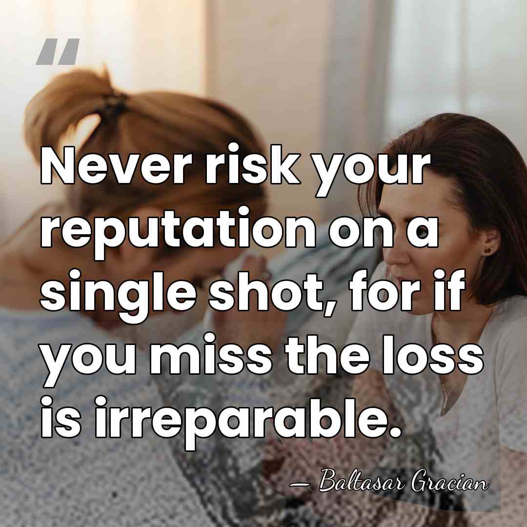 Never risk your reputation on a single shot, for if you miss&hellip; - Baltasar Gracian