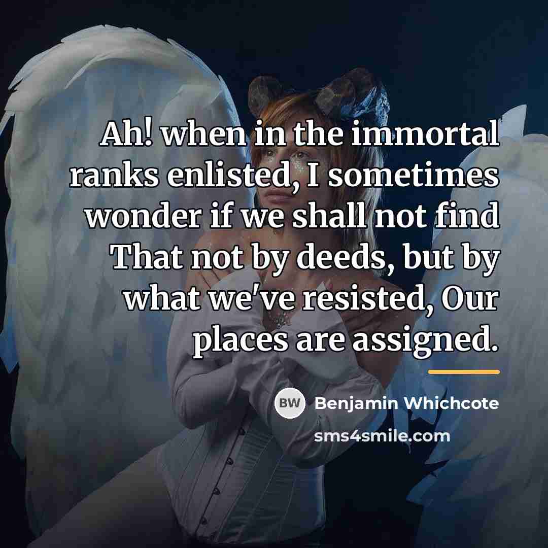 “Ah! when in the immortal ranks enlisted, I sometimes wonder…” quote by Benjamin Whichcote