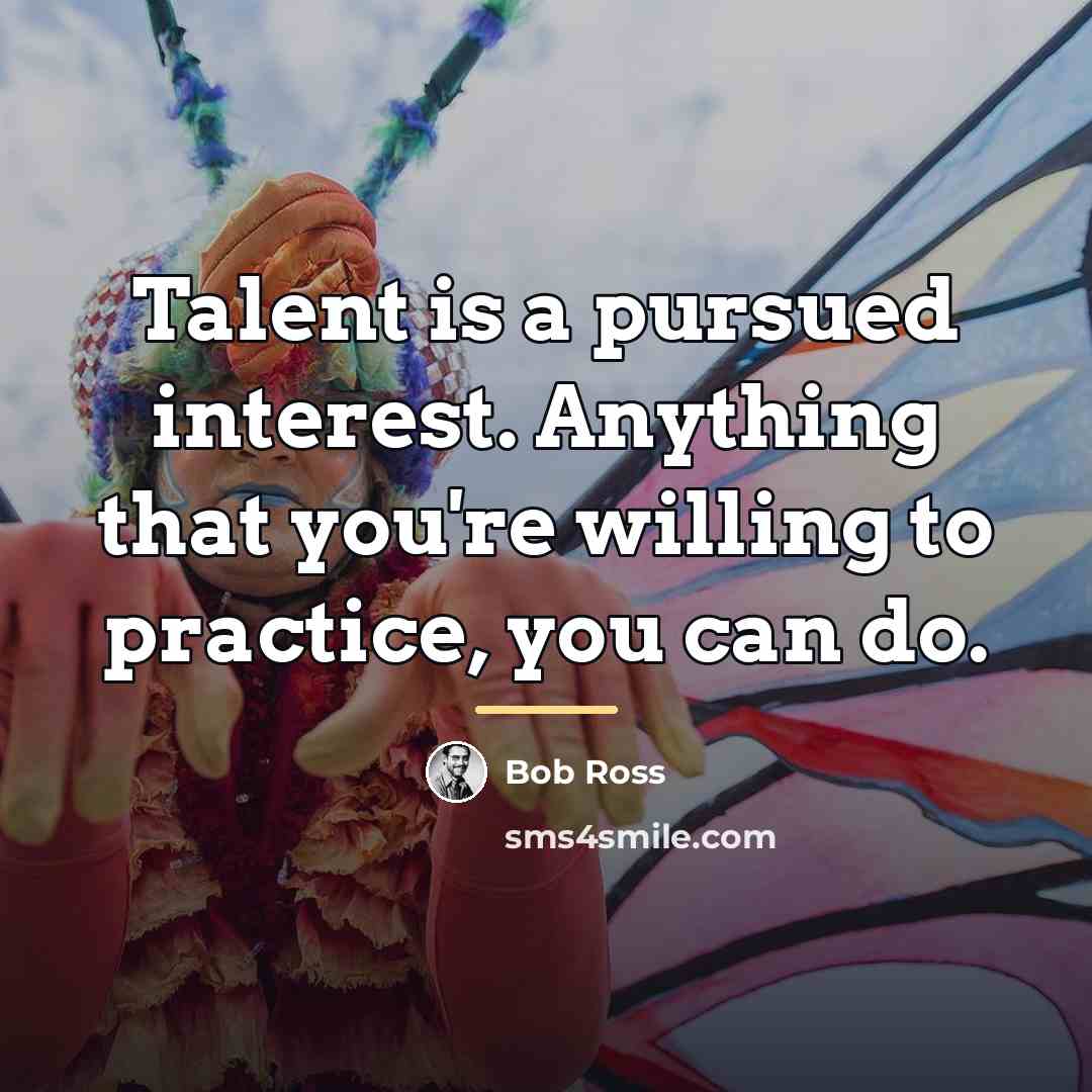 “Talent is a pursued interest. Anything that you're willing to…” quote by Bob Ross