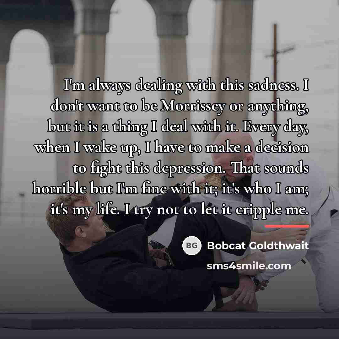 “I'm always dealing with this sadness. I don't want to…” quote by Bobcat Goldthwait