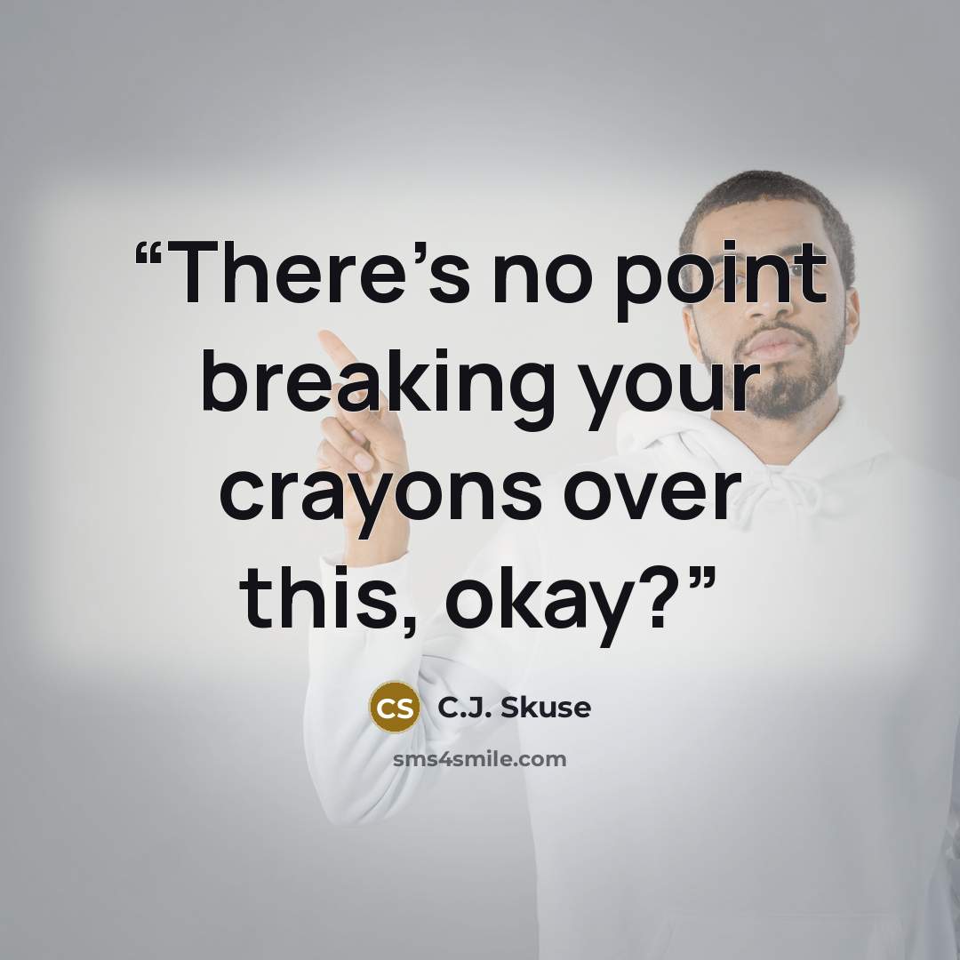 “There's no point breaking your crayons over this, okay?” quote by C.J. Skuse