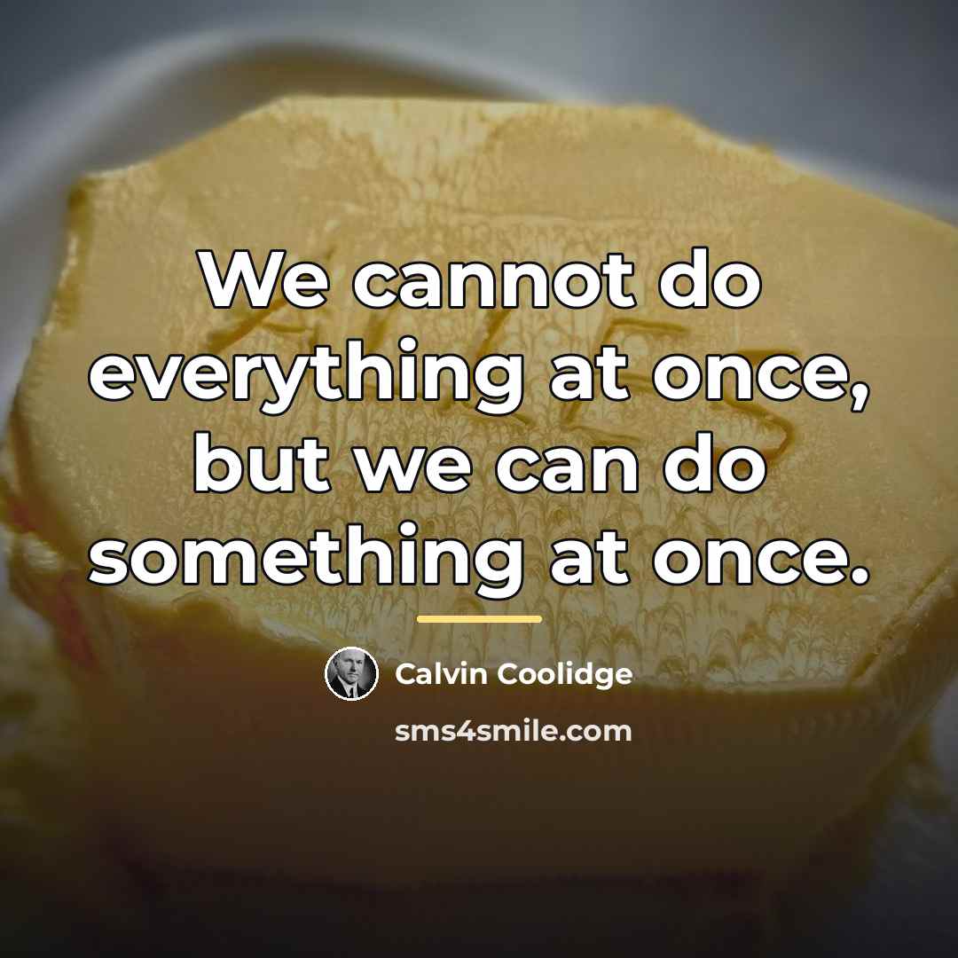 “We cannot do everything at once, but we can do…” quote by Calvin Coolidge