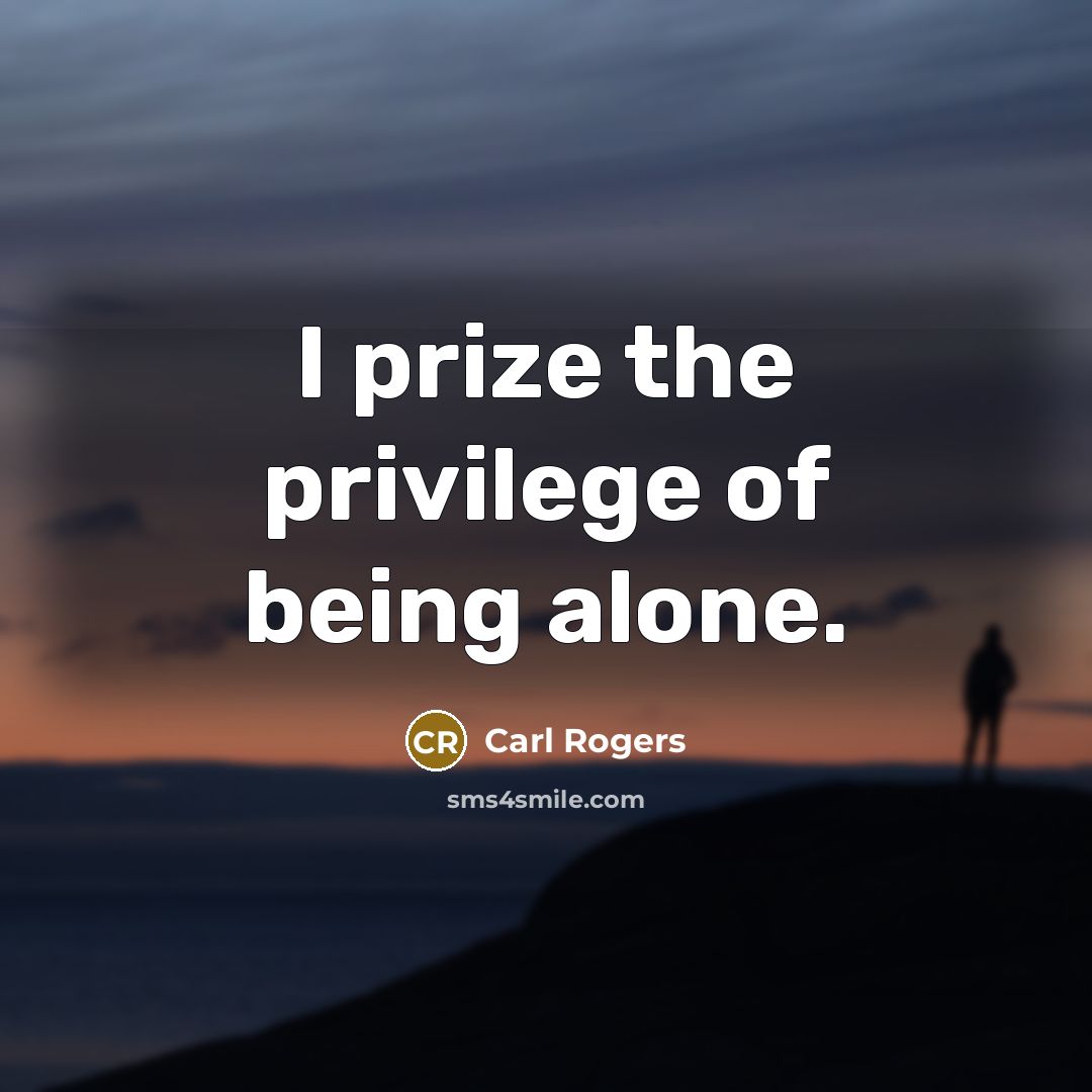 “I prize the privilege of being alone.…” quote by Carl Rogers